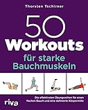 50 Workouts für starke Bauchmuskeln: Die effektivsten Übungsreihen für einen flachen Bauch und...